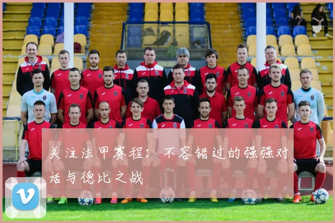关注法甲赛程：不容错过的强强对话与德比之战